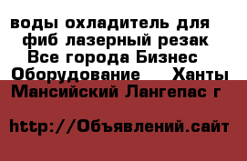 воды охладитель для 1kw фиб лазерный резак - Все города Бизнес » Оборудование   . Ханты-Мансийский,Лангепас г.